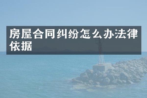 房屋合同纠纷怎么办法律依据