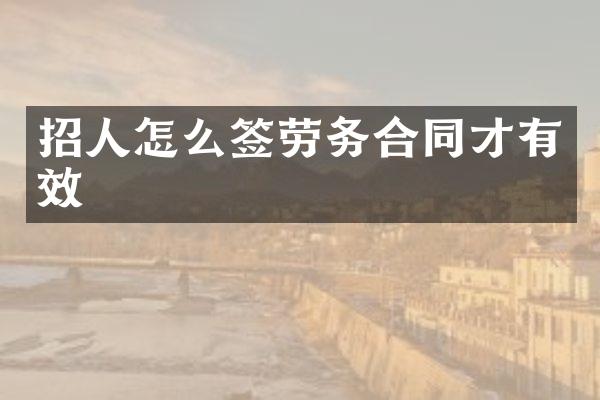 招人怎么签劳务合同才有效