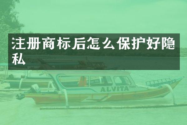 注册商标后怎么保护好隐私
