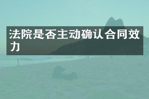 法院是否主动确认合同效力