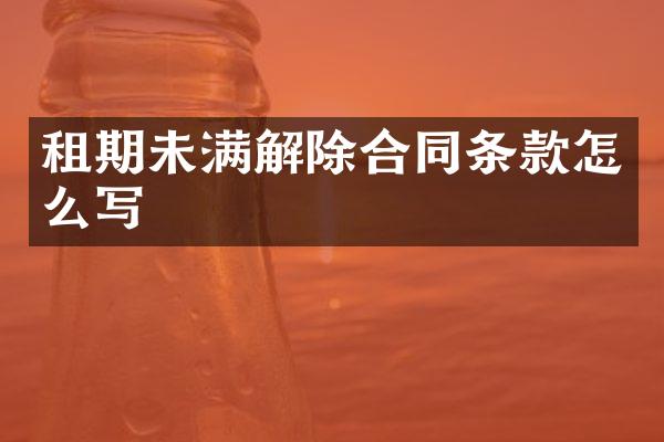 租期未满解除合同条款怎么写