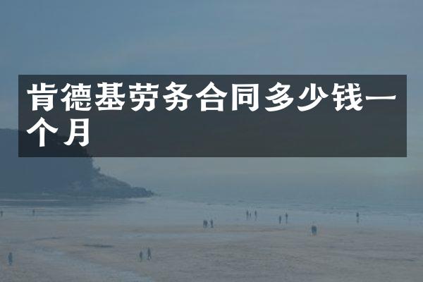 肯德基劳务合同多少钱一个月