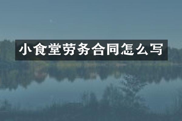 小食堂劳务合同怎么写