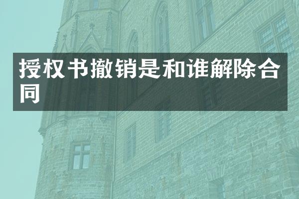 授权书撤销是和谁解除合同