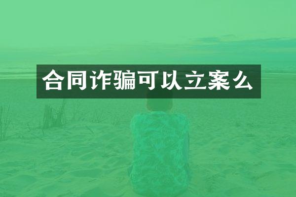 合同诈骗可以立案么