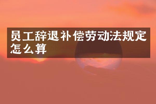 员工辞退补偿劳动法规定怎么算