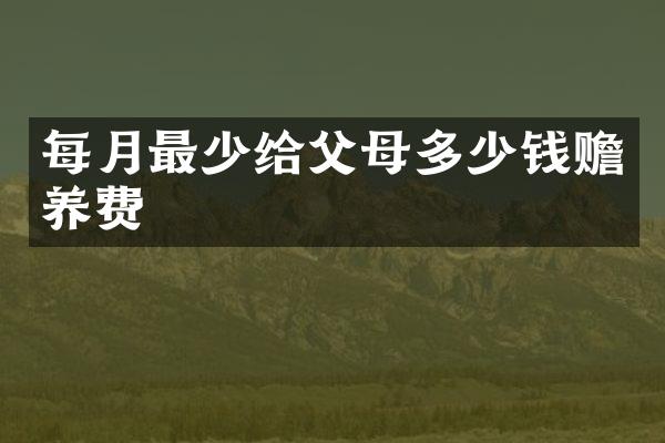 每月最少给父母多少钱赡养费
