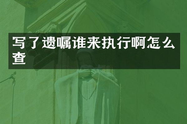 写了遗嘱谁来执行啊怎么查
