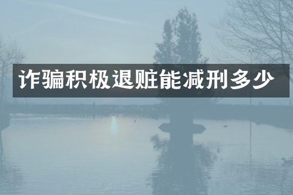 诈骗积极退赃能减刑多少