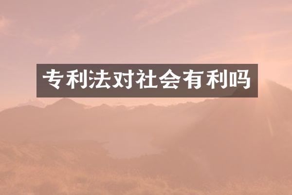 专利法对社会有利吗