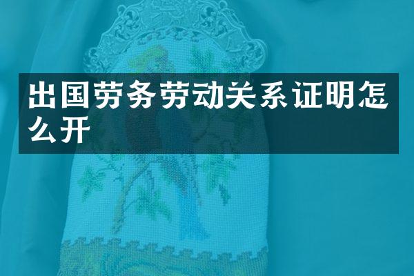 出国劳务劳动关系证明怎么开