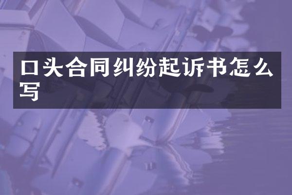 口头合同纠纷起诉书怎么写