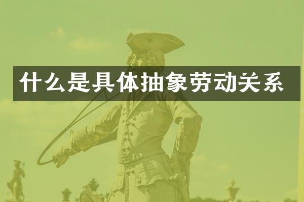 什么是具体抽象劳动关系