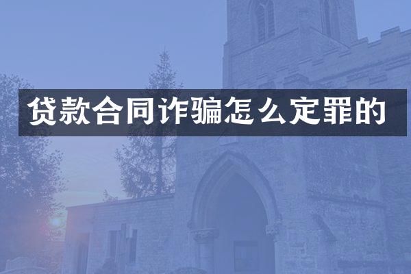 贷款合同诈骗怎么定罪的