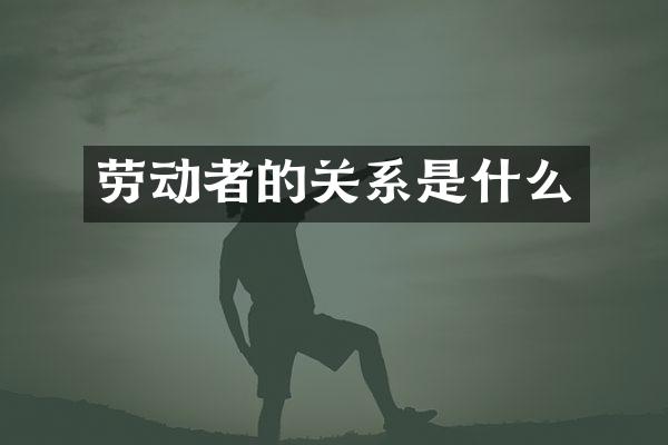 劳动者的关系是什么