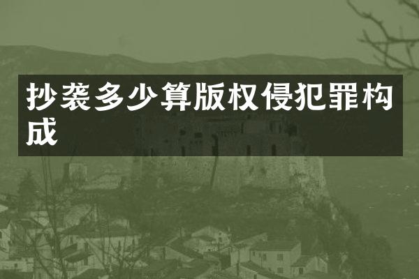 抄袭多少算版权侵犯罪构成