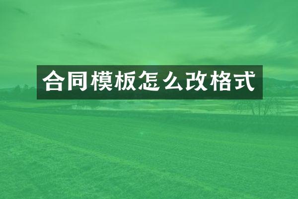 合同模板怎么改格式