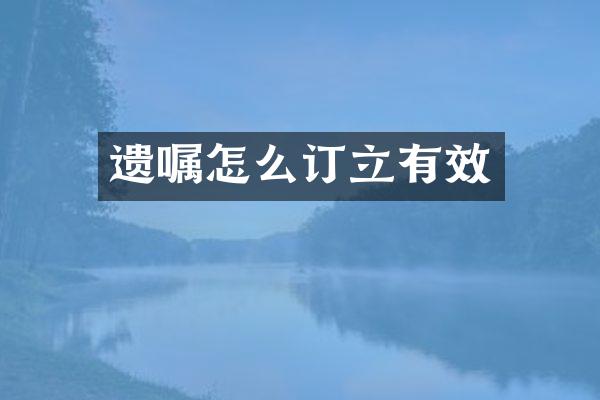 遗嘱怎么订立有效