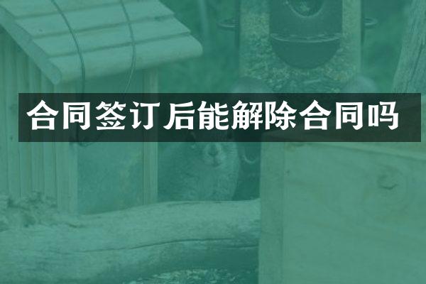 合同签订后能解除合同吗