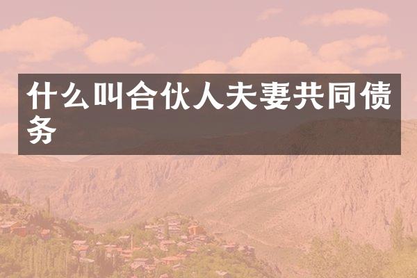 什么叫合伙人夫妻共同债务