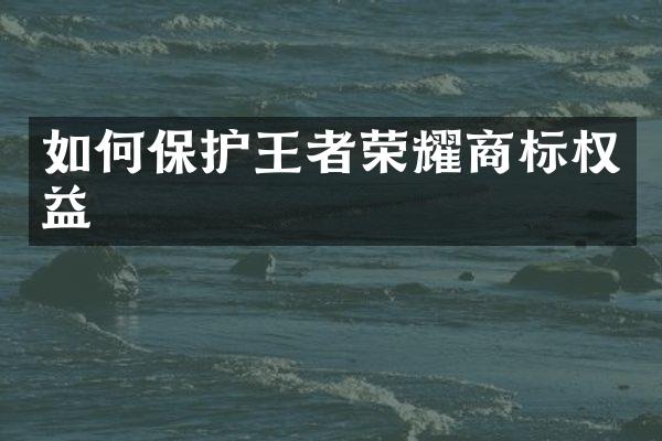 如何保护王者荣耀商标权益