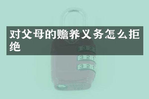 对父母的赡养义务怎么拒绝