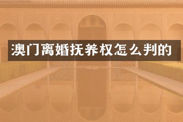 澳门离婚抚养权怎么判的