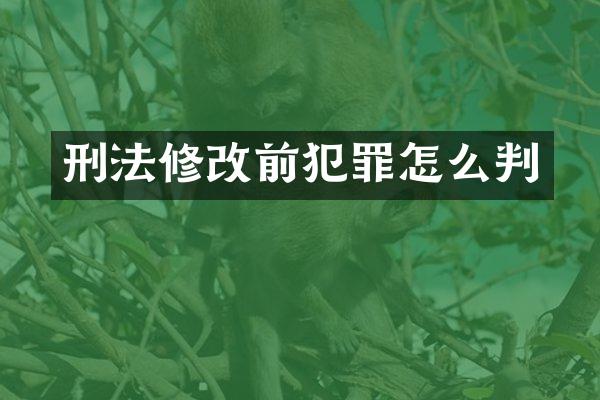 刑法修改前犯罪怎么判