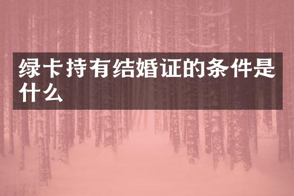 绿卡持有结婚证的条件是什么