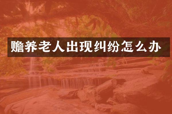 赡养老人出现纠纷怎么办
