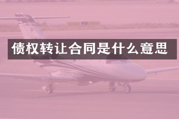 债权转让合同是什么意思