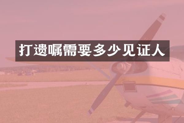 打遗嘱需要多少见证人