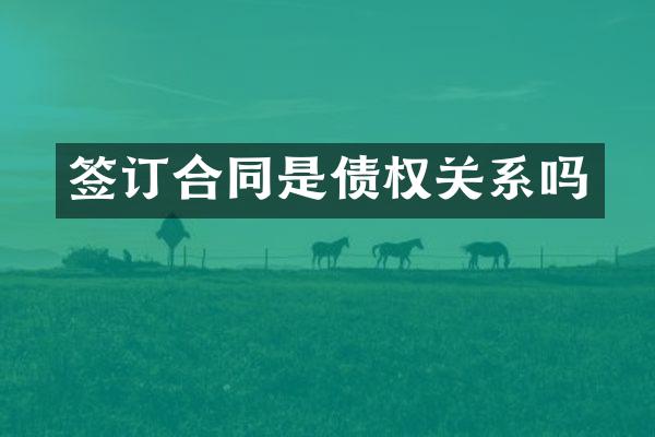 签订合同是债权关系吗