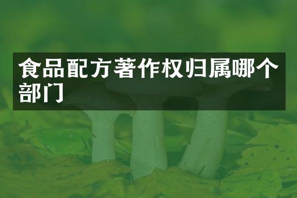 食品著作权归属哪个部门