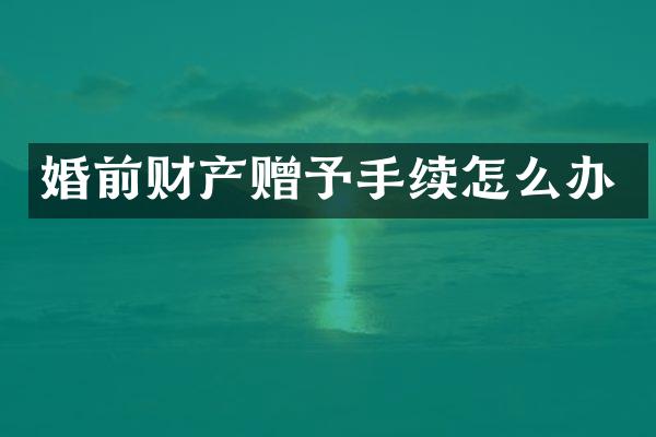 婚前财产赠予手续怎么办