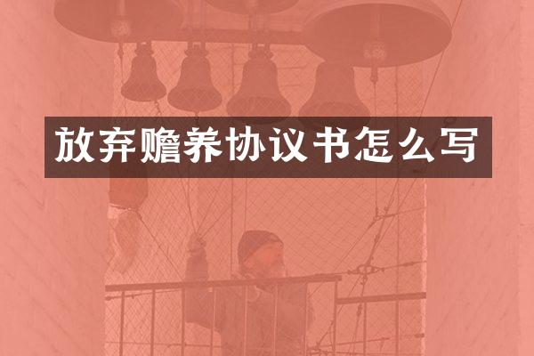 放弃赡养协议书怎么写