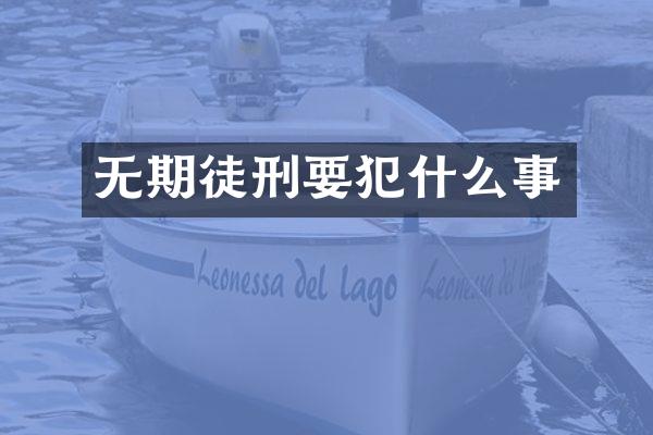 无期徒刑要犯什么事