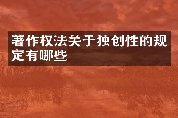 著作权法关于独创性的规定有哪些