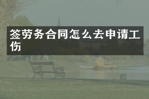 签劳务合同怎么去申请工伤