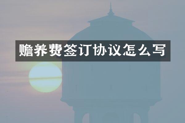 赡养费签订协议怎么写