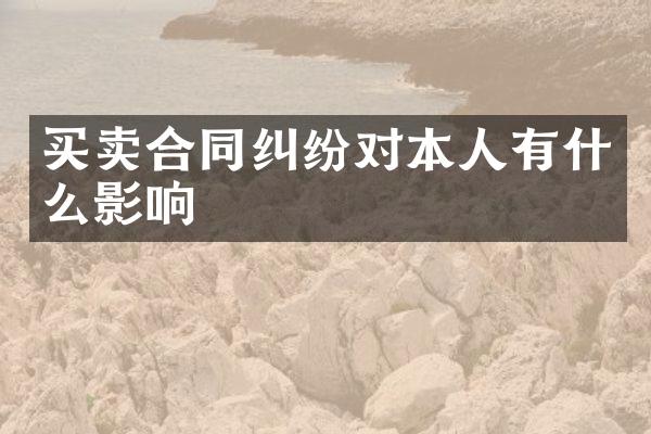 买卖合同纠纷对本人有什么影响