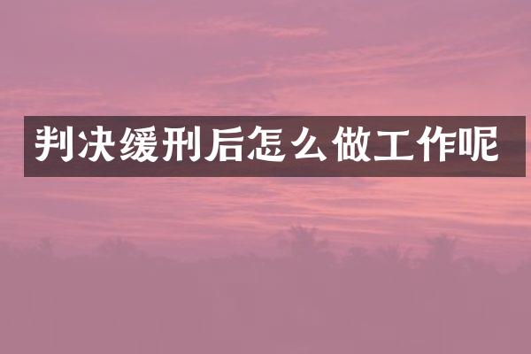 判决缓刑后怎么做工作呢