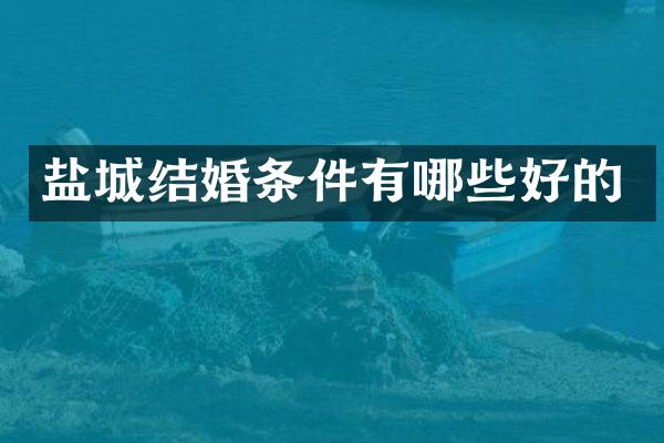 盐城结婚条件有哪些好的