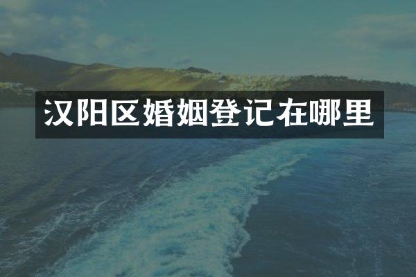 汉阳区婚姻登记在哪里