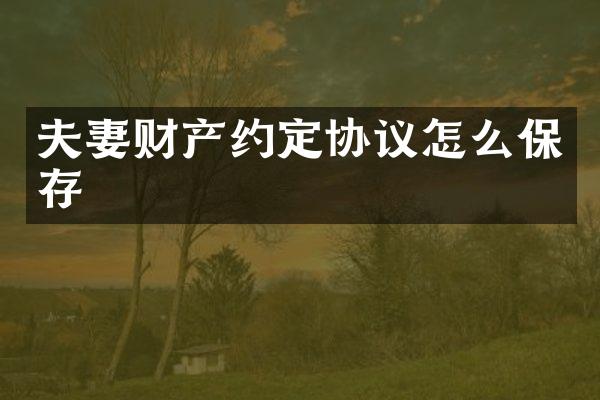 夫妻财产约定协议怎么保存