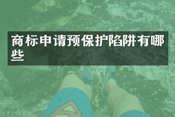 商标申请预保护陷阱有哪些