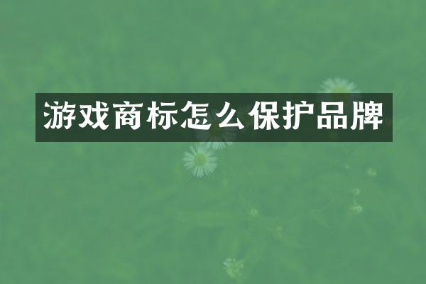 游戏商标怎么保护品牌