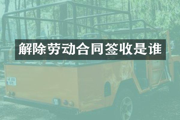 解除劳动合同签收是谁