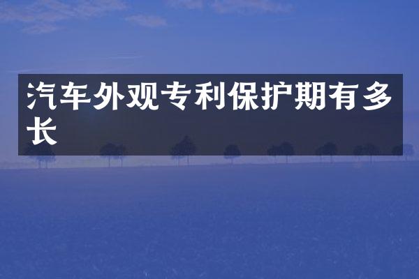 汽车外观专利保护期有多长