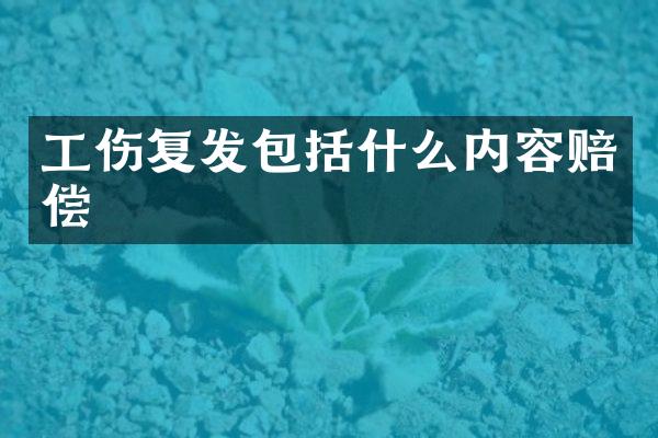 工伤复发包括什么内容赔偿